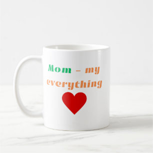 Mom- My Everything Mug
