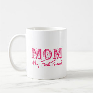 ​Mom My First Friend - Elegant Mother’s Day Coffee Mug