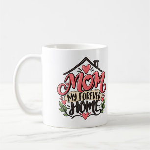 Mom My Forever Home – Heartfelt Mother Gift Coffee Mug