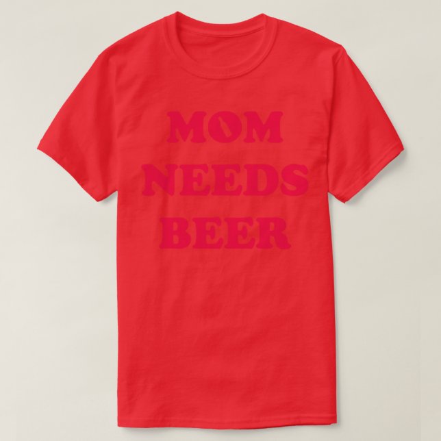 Mom Needs Beer T-Shirt (Design Front)