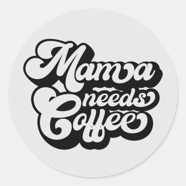 mom needs coffee in the morning  classic round sticker (Front)