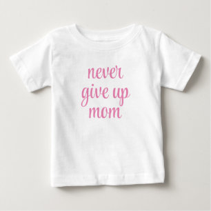 Mom Never Give Up Customizable Text Cute Funny Baby T-Shirt