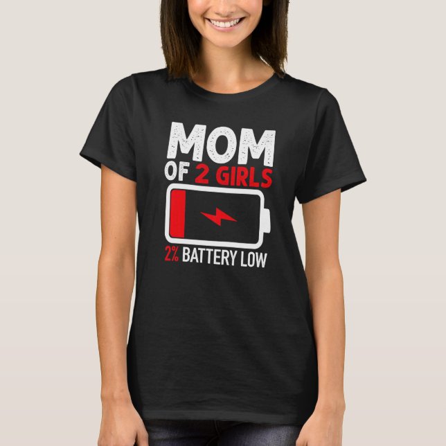 Mom of 2 Girls Low Battery  from Daughter Mothers  T-Shirt (Front)