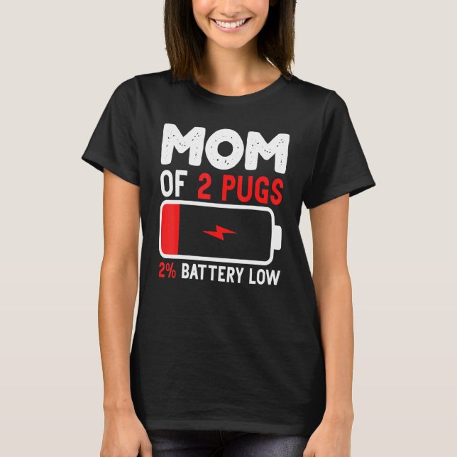Mom Of 2 Pugs Low Battery Mama Idea For Mothers Da T-Shirt (Front)