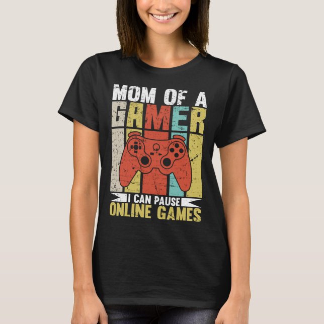 Mom Of A Gamer I Can Pause Online Games Gamer's mo T-Shirt (Front)