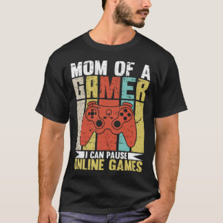 Mom Of A Gamer I Can Pause Online Games Gamer's mo T-Shirt