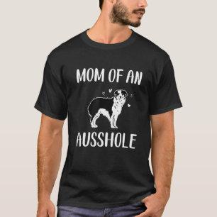 Mom Of An Ausshole, Australian Shepherd, Aussie Mo T-Shirt