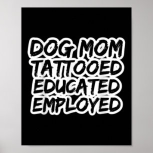 Mom Of Dogs Tattooed Educated Employed Tattoo Enth Poster