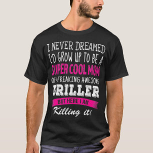 Mom of Driller Funny I Never Dreamed Driller's Mom T-Shirt