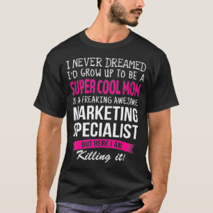 Mom of Marketing Specialist Funny I Never Dreamed  T-Shirt