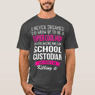 Mom of School Custodian Funny I Never Dreamed T-Shirt