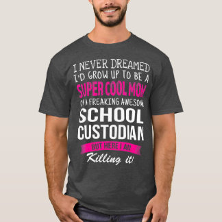 Mom of School Custodian Funny I Never Dreamed T-Shirt