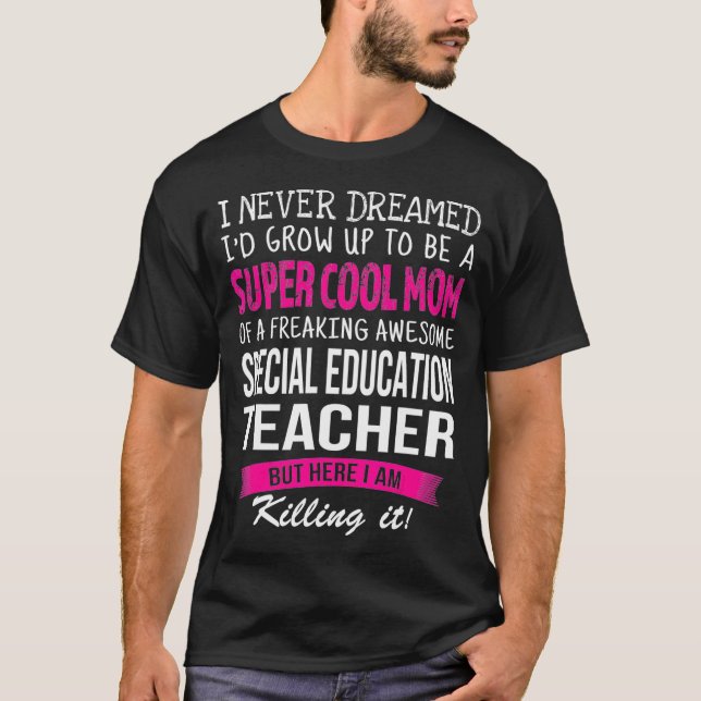 Mom of Special Education Teacher Funny I Never Dre T-Shirt (Front)
