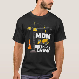 Mom Of the Birthday Crew Construction Family Match T-Shirt