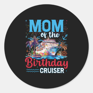 Mom Of The Birthday Cruiser Funny Cruise Birthday Classic Round Sticker
