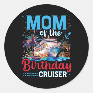 Mom Of The Birthday Cruiser Funny Cruise Birthday Classic Round Sticker