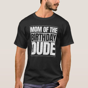 Mom Of The Birthday Dude Mother's Day Proud Mom Of T-Shirt