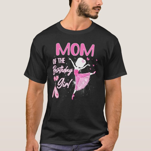 Mom Of The Birthday Girl Ballerina Ballet Dancer B T-Shirt (Front)