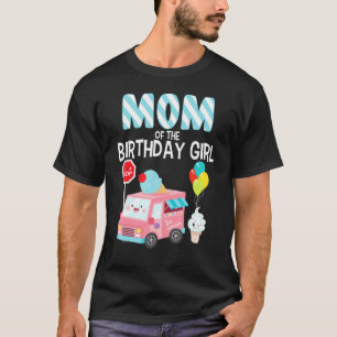 Mom Of The Birthday Girl Ice Cream Truck Bday Part T-Shirt