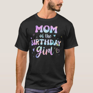 Mom Of The Birthday Girl Tie Dye Colourful Groovy T-Shirt