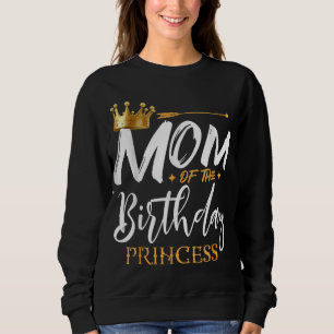 Mom Of The Birthday Princess Funny Mama Mommy Gran Sweatshirt