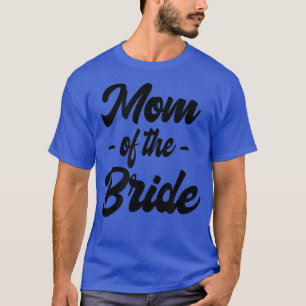 Mom of the Bride Family Rehearsal Day Bachelorette T-Shirt