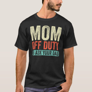 Mom Off Duty Go Ask Your Dad Retro Vintage Mothers T-Shirt