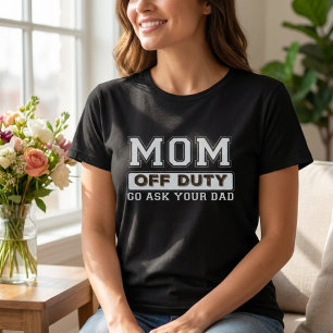 MOM OFF DUTY GO ASK YOUR DAD Shirt I Love Mom Moth