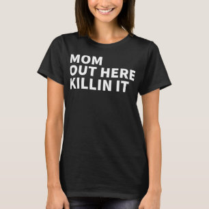 Mom Out Here Killing It - Mother's Day Killin It T-Shirt