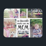 Mom Photo Collage My Favourite People Call Me Mom Magnet<br><div class="desc">Mom Photo Collage My Favourite People Call Me Mom Magnet. Upload your own photos to customize this fun gift for Mom. Text reads "My favourite people call me MOM" in black. Six photos surround text. A personalized gift idea for mothers.</div>