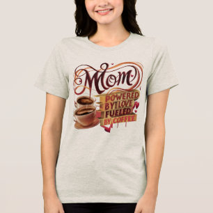 Mom — Powered by Love, Fuelled by Coffee T-Shirt Tri-Blend Shirt