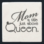 MOM QUOTE STONE COASTER<br><div class="desc">Mom is a title just above Queen.</div>