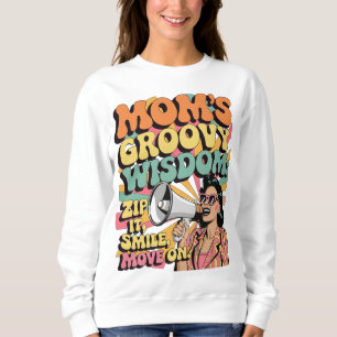 Mom’s Groovy Wisdom – Zip It, Smile, Move On! Sweatshirt