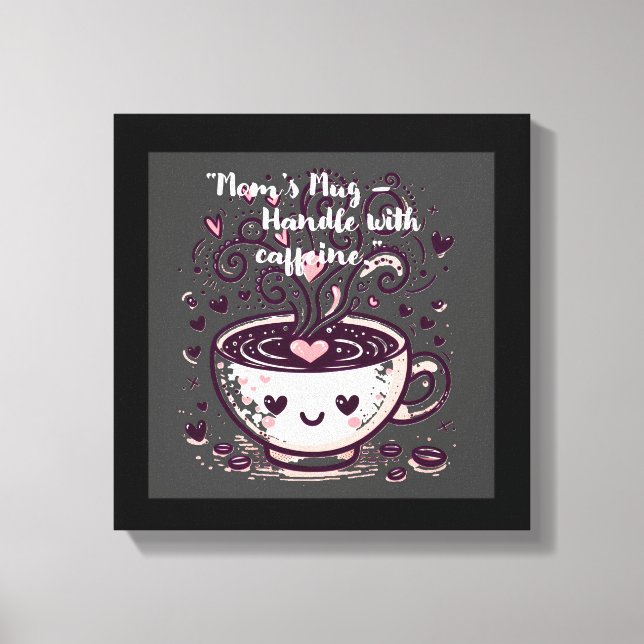 "Mom’s Mug – Handle with caffeine." Canvas Print (Front)