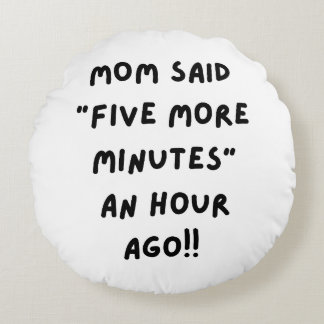 Mom said " five more minutes" round pillow