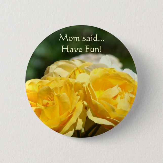Mom said... Have Fun! button Yellow Rose Flowers (Front)