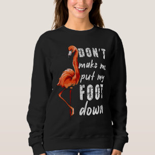 Mom Saying Don't Make Me Put My Foot Down Flamingo Sweatshirt