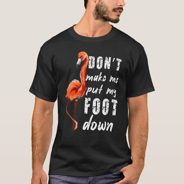 Mom Saying Don't Make Me Put My Foot Down Flamingo T-Shirt (Front)