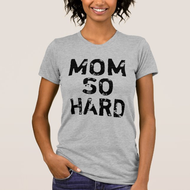 Mom So Hard Shirt (Front)