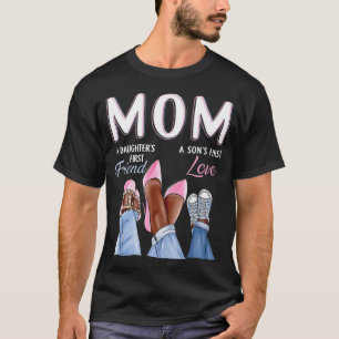 Mom Sons First Love Daughters First Friend Mothers T-Shirt