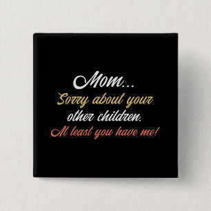 Mom, Sorry About Other Children At Least You Have 2 Inch Square Button