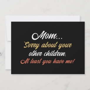 Mom, Sorry About Other Children At Least You Have  Invitation