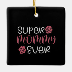 Mom - Super Mommy Ever Ceramic Ornament