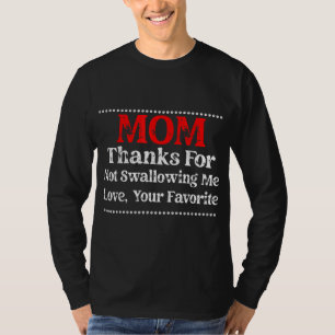 mom thanks for not swallowing me love your favorit T-Shirt