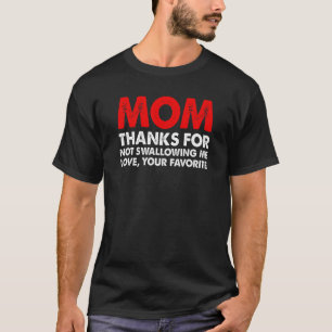 Mom Thanks For Not Swallowing Me Love Your Mother' T-Shirt