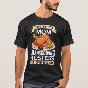 Mom & Thanksgiving Hostess Thanks Giving Thanksgiv T-Shirt
