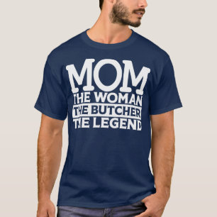 Mom The Woman The Butcher The1 T-Shirt