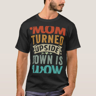 Mom Turned Upside Down Is Wow  Sarcastic T-Shirt