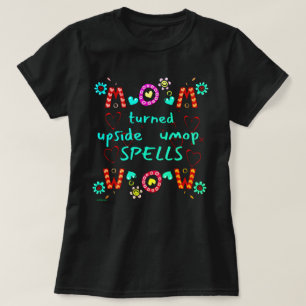 MOM TURNED UPSIDE DOWN SPELLS WOW mothers day gift T-Shirt