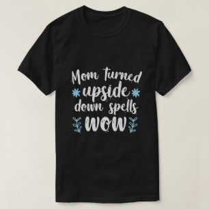 Mom Turned Upside Down Spells WOW T-Shirt